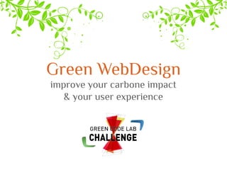 Green WebDesign 
improve your carbone impact & your user experience  