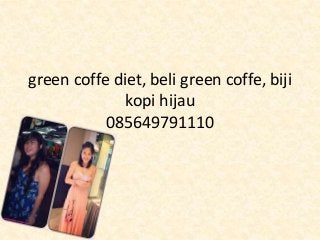 green coffe diet, beli green coffe, biji
kopi hijau
085649791110
 