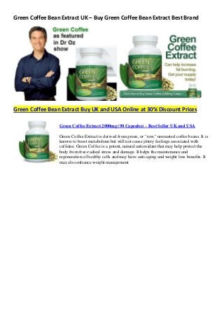 Green Coffee Bean Extract UK – Buy Green Coffee Bean Extract Best Brand




Green Coffee Bean Extract Buy UK and USA Online at 30% Discount Prices

                  Green Coffee Extract 2000mg (90 Capsules) – Best Seller UK and USA

                  Green Coffee Extract is derived from green, or "raw," unroasted coffee beans. It is
                  known to boost metabolism but will not cause jittery feelings associated with
                  caffeine. Green Coffee is a potent, natural antioxidant that may help protect the
                  body from free-radical stress and damage. It helps the maintenance and
                  regeneration of healthy cells and may have anti-aging and weight loss benefits. It
                  may also enhance weight management



green coffee bean extract, green coffee bean extract uk, green coffee bean
extract best brand, green coffee bean extract dr oz, green coffee bean extract
buy uk, green coffee bean extract in united kingdom, green coffee bean
extract London, green coffee bean extract buy London, green coffee bean
extract usa, green coffee bean extract us, green coffee bean extract reviews
uk, green coffee bean extract stores, green coffee bean extract in shops, green
coffee bean extract weight loss, green coffee bean uk buy online. green coffee
beans for sale, green coffee beans for sale in uk.
 