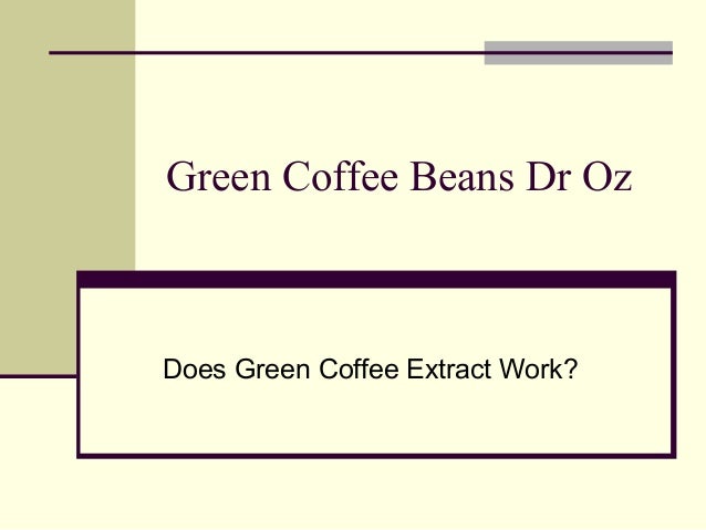 Green Coffee Beans Dr Oz Show - Does Green Coffee Extract 