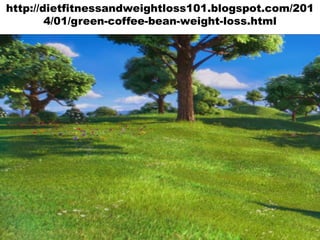 http://dietfitnessandweightloss101.blogspot.com/201
4/01/green-coffee-bean-weight-loss.html

 
