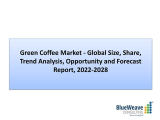 Green Coffee Market - Global Size, Share,
Trend Analysis, Opportunity and Forecast
Report, 2022-2028
 