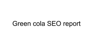 Green cola SEO report
 
