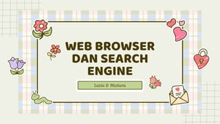 WEB BROWSER
DAN SEARCH
ENGINE
Lazia & Mutiara
 