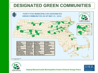 DESIGNATED GREEN COMMUNITIES




    Helping Massachusetts Municipalities Create A Greener Energy Future
 