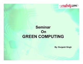 Seminar
OnOn
GREEN COMPUTING
By: Durgesh Singh
 