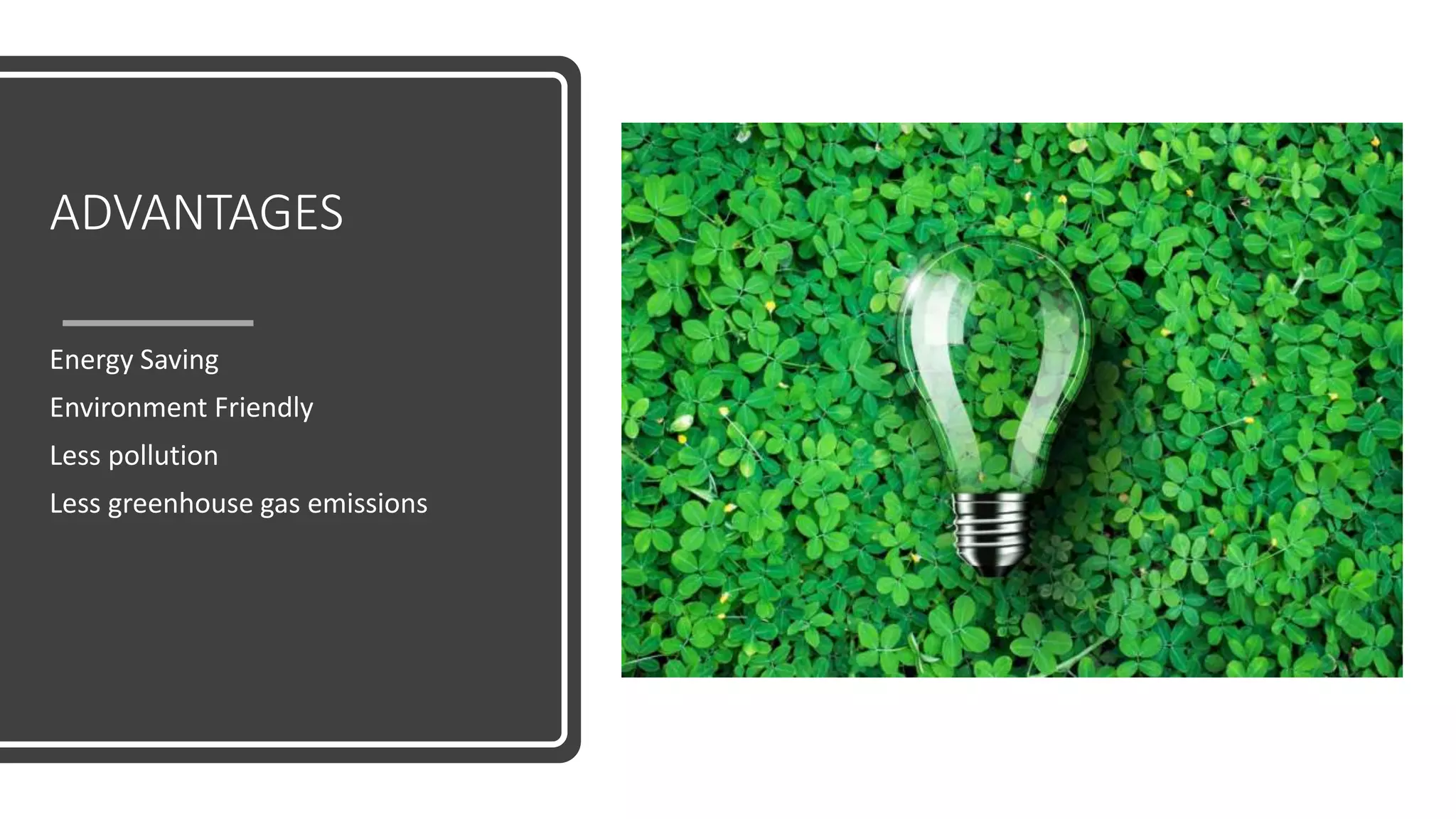 ADVANTAGES
Energy Saving
Environment Friendly
Less pollution
Less greenhouse gas emissions
 