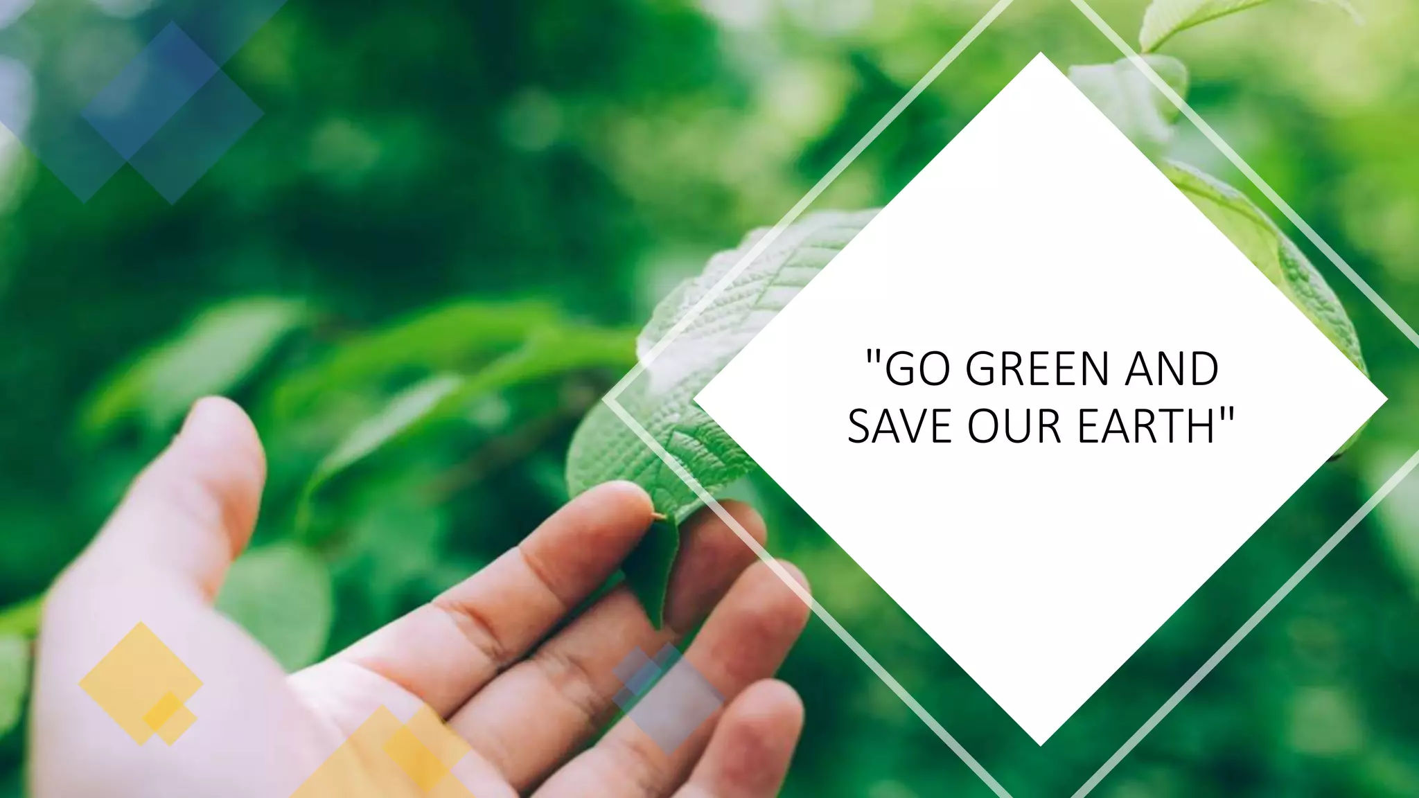 "GO GREEN AND
SAVE OUR EARTH"
 