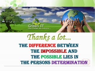 the difference between
     the impossible and
     the possible lies in
 the persons determination
 