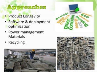 • Product Longevity
• Software & deployment
  optimization
• Power management
  Materials
• Recycling
 