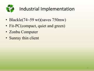  Approaches to Green ComputingStorage:Among 3.5" desktop hard drive, 2.5" laptop hard drive and a solid state hard drive (SSD); (SSD) consumes less power than other disks.13