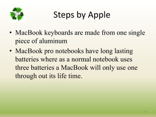 Approaches to Green ComputingIT Equipment Recycling:If you can extend the working life of your IT products, you reduce the environmental consequences of mining, manufacture, packaging, shipping and disposal. Many organizations, including some manufacturers themselves, are willing to take equipment back and recycle the components into new products.electronictakebackcampain.com15