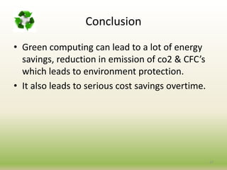 Approaches to Green ComputingRemote Conferencing & Telecommuting Strategies:Given recent jumps in fuel costs and greater awareness of harm caused by greenhouse gas emissions, many companies wish to reduce travel to cut costs and decrease negative impact on the environment.The initiatives in this study consist of the following:Remote Conferencing & Collaboration.Video-conferencing and teleconferencing.17
