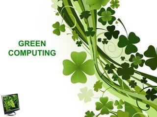 GREEN
COMPUTING
 