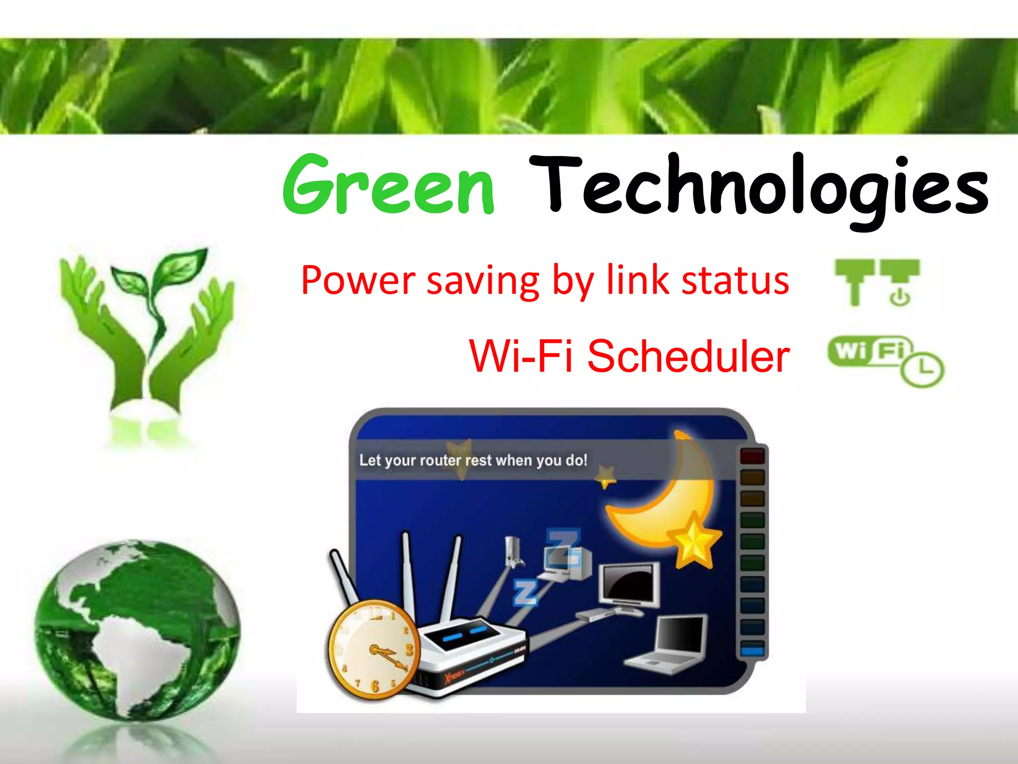 Green Technologies
Power saving by link status
         Wi-Fi Scheduler
 