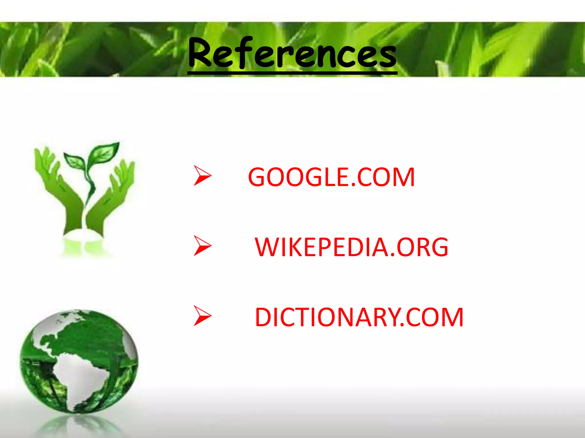 References


   GOOGLE.COM

   WIKEPEDIA.ORG

   DICTIONARY.COM
 