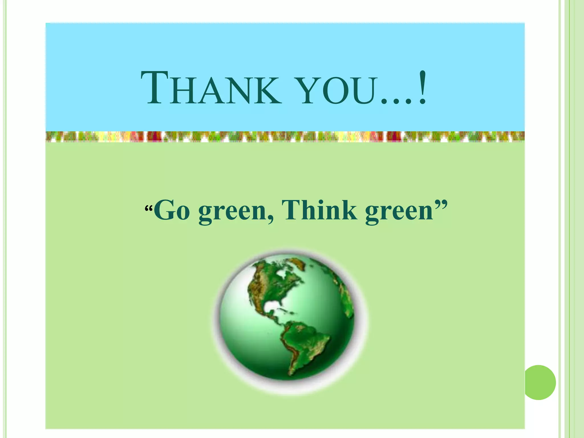 THANK YOU...!
“Go green, Think green”
 