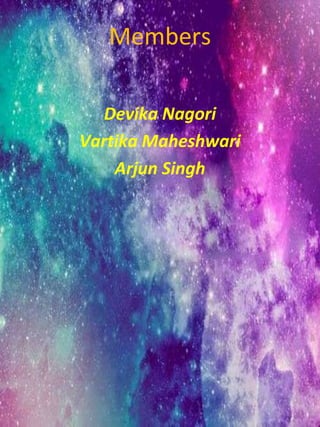 Members
Devika Nagori
Vartika Maheshwari
Arjun Singh
 