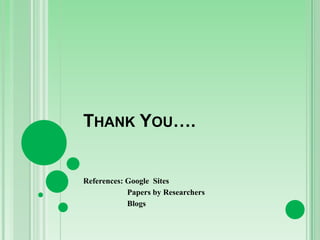 THANK YOU….

References: Google Sites
Papers by Researchers
Blogs

 