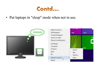 • Put laptops in "sleep" mode when not in use.

 