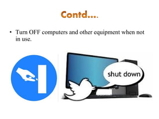 • Turn OFF computers and other equipment when not
in use.

 