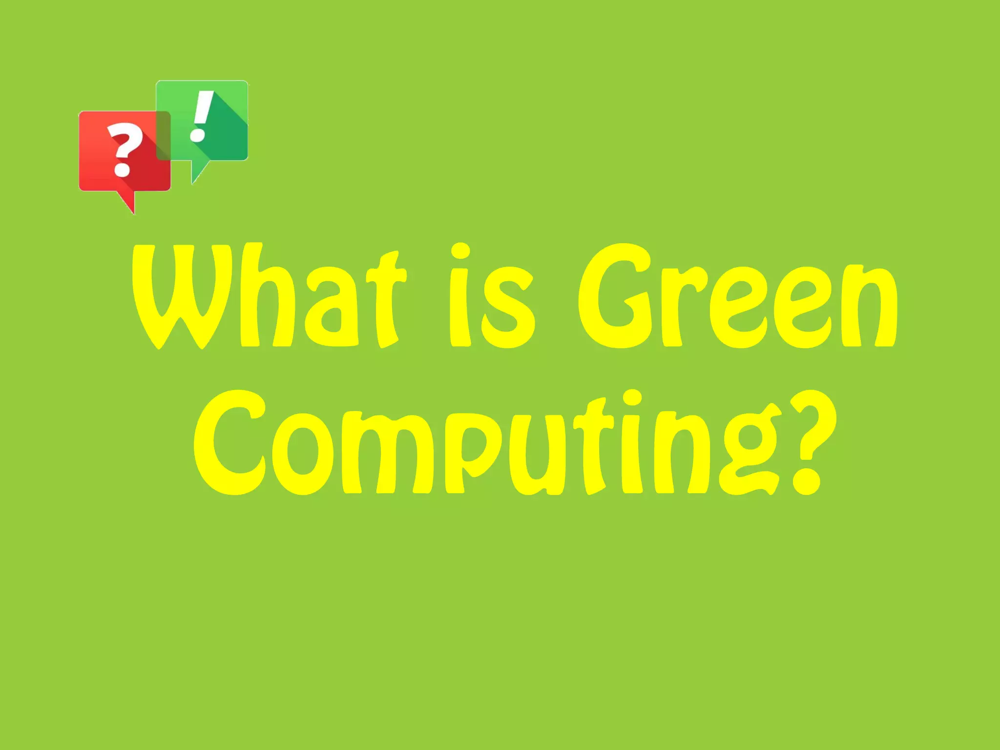 What is Green
Computing?
 