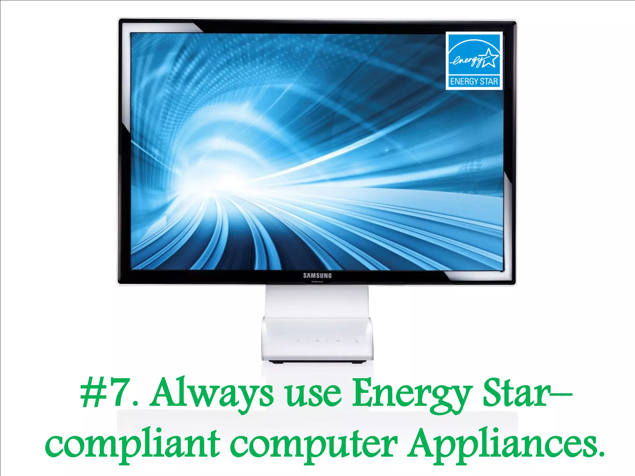 #7. Always use Energy Star–
compliant computer Appliances.
 
