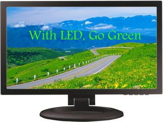 With LED, Go Green
 