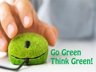 Go Green
Think Green!
 