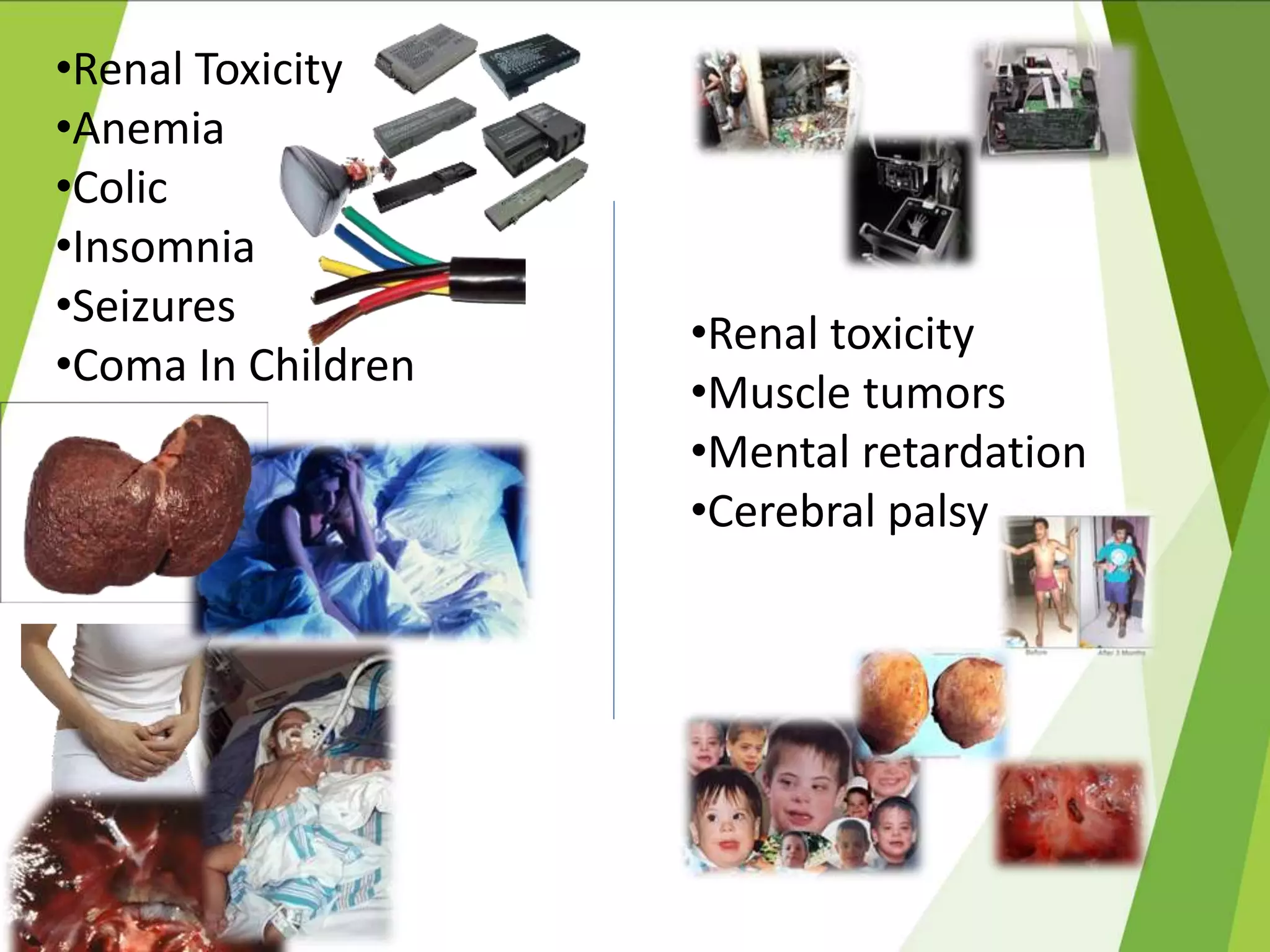 •Renal Toxicity
•Anemia
•Colic
•Insomnia
•Seizures
•Coma In Children
•Renal toxicity
•Muscle tumors
•Mental retardation
•Cerebral palsy
 