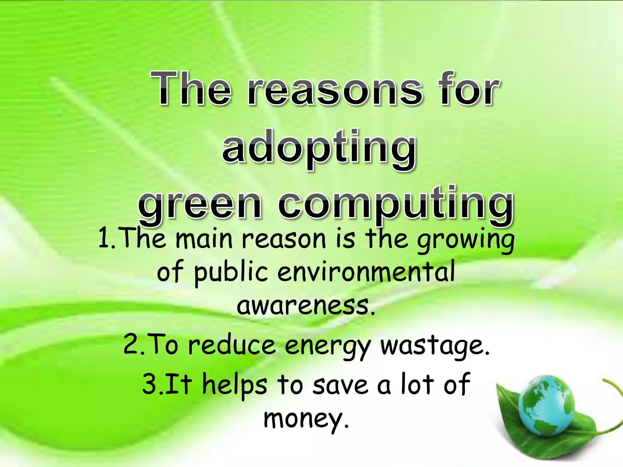 1.The main reason is the growing
of public environmental
awareness.
2.To reduce energy wastage.
3.It helps to save a lot of
money.
 