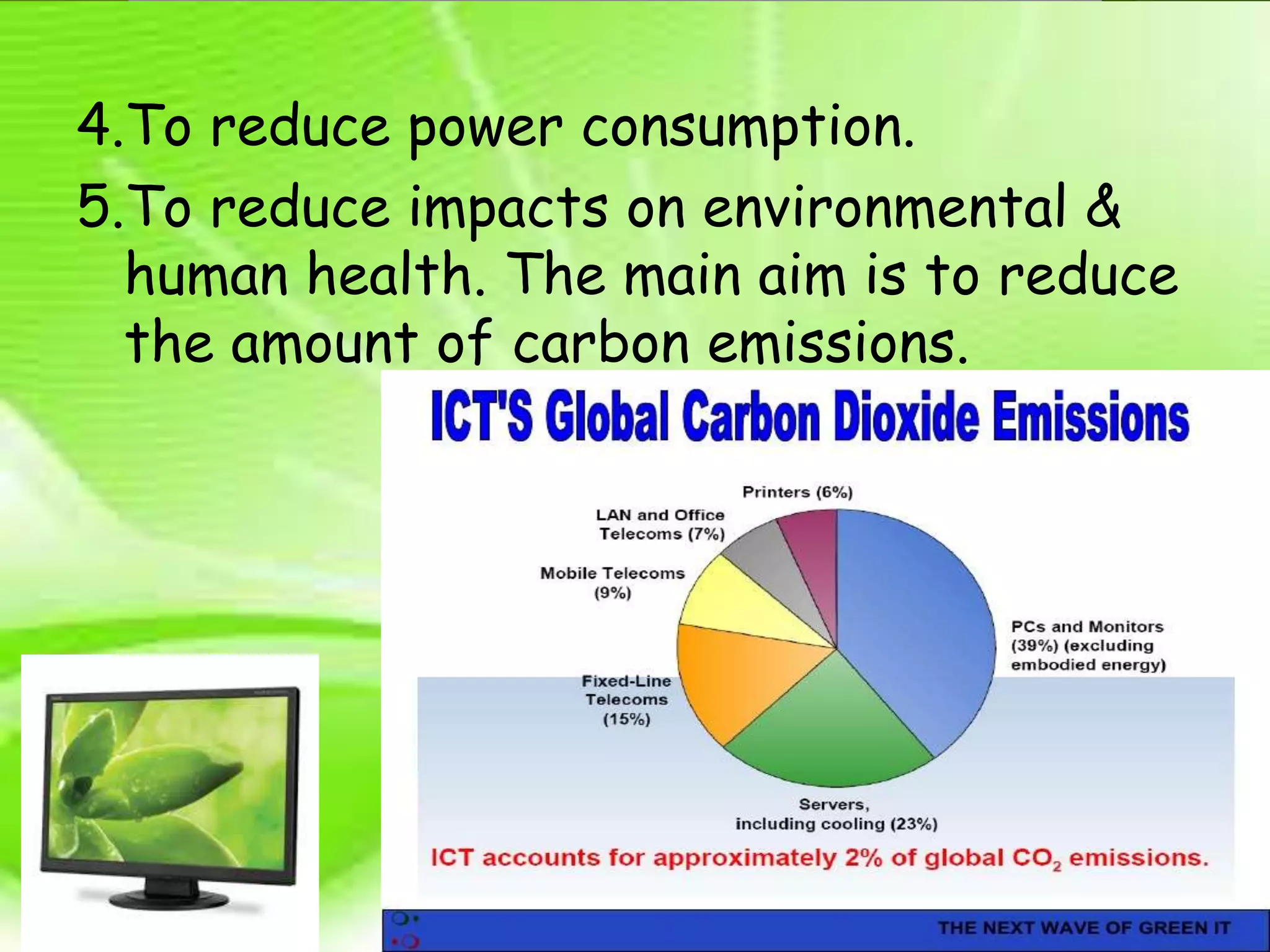 4.To reduce power consumption.
5.To reduce impacts on environmental &
human health. The main aim is to reduce
the amount of carbon emissions.
 