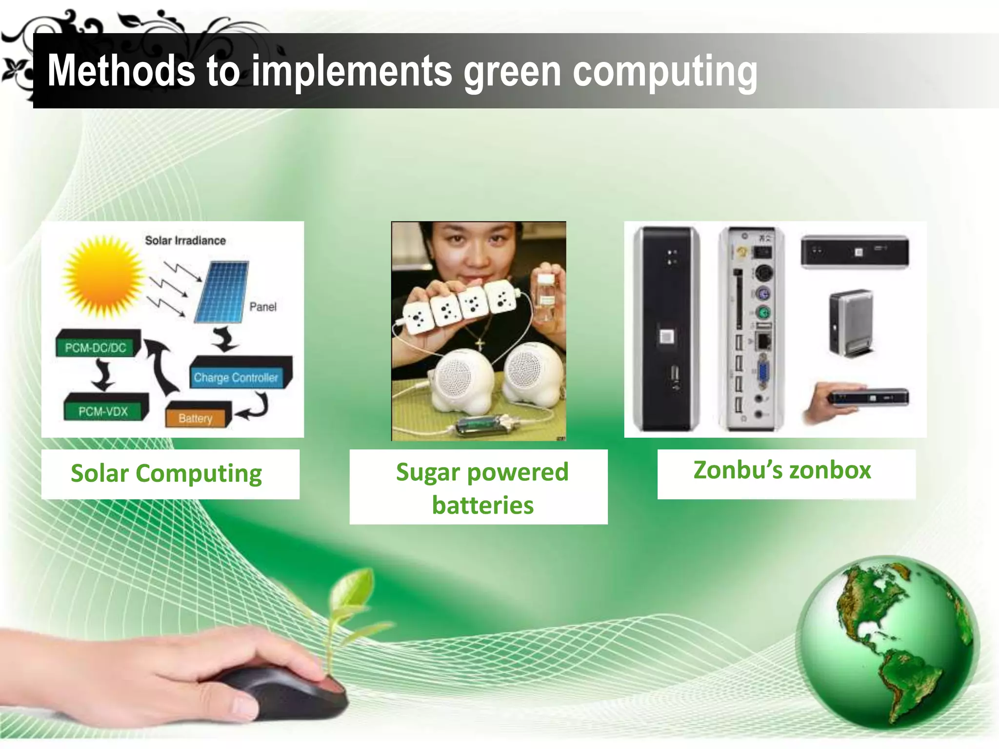 Methods to implements green computing
Sugar powered
batteries
Zonbu’s zonboxSolar Computing
 