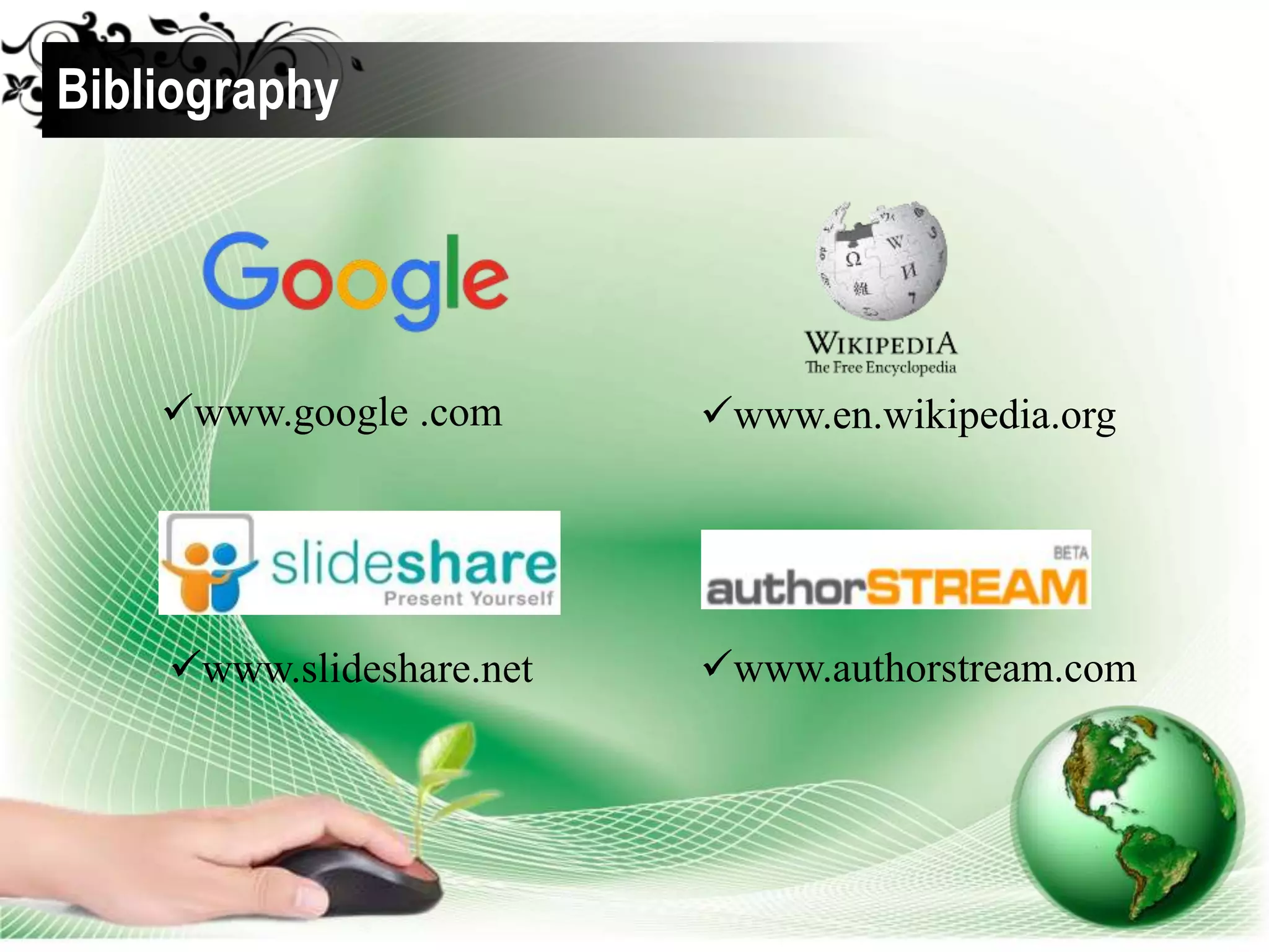 www.google .com
Bibliography
www.en.wikipedia.org
www.authorstream.comwww.slideshare.net
 