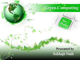 Subhajit Nath
Green Computing
Presented by
 
