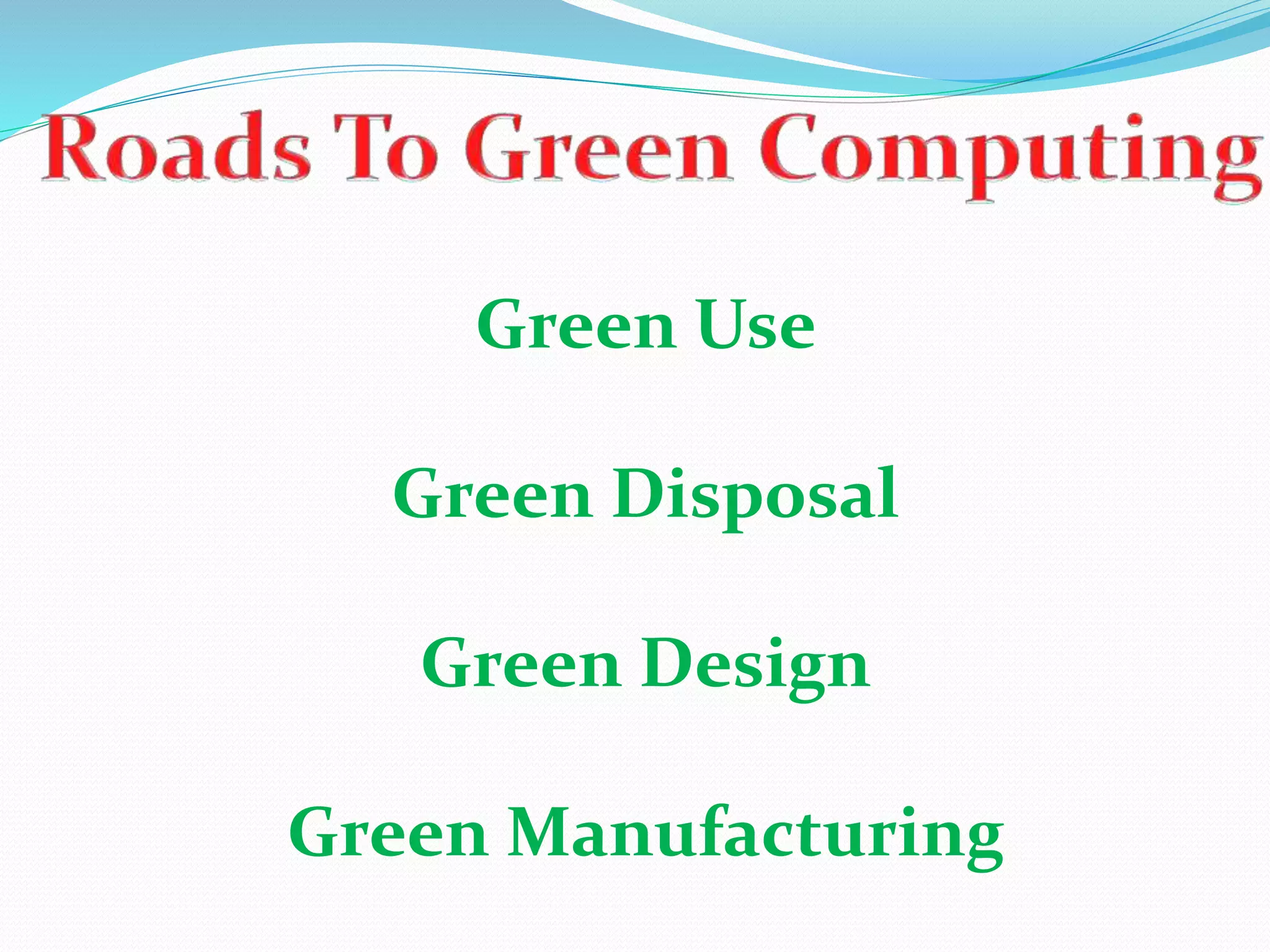 Green Use
Green Disposal
Green Design
Green Manufacturing