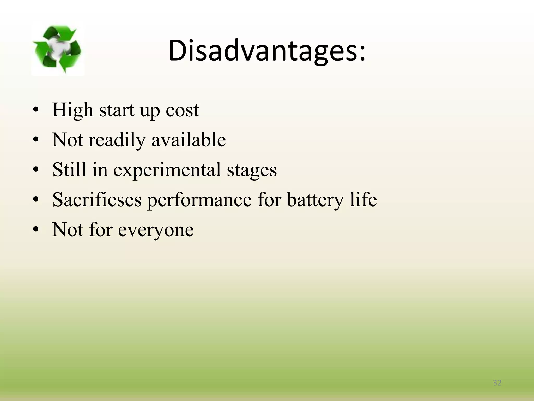 Disadvantages:
• High start up cost
• Not readily available
• Still in experimental stages
• Sacrifieses performance for battery life
• Not for everyone
32
 