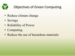 Objectives of Green Computing
• Reduce climate change
• Savings
• Reliability of Power
• Computing
• Reduce the use of hazardous materials
11
 