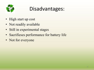 Disadvantages:
• High start up cost
• Not readily available
• Still in experimental stages
• Sacrifieses performance for battery life
• Not for everyone
32
 
