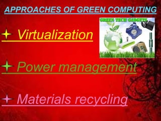APPROACHES OF GREEN COMPUTING
Virtualization
Power management
Materials recycling
 