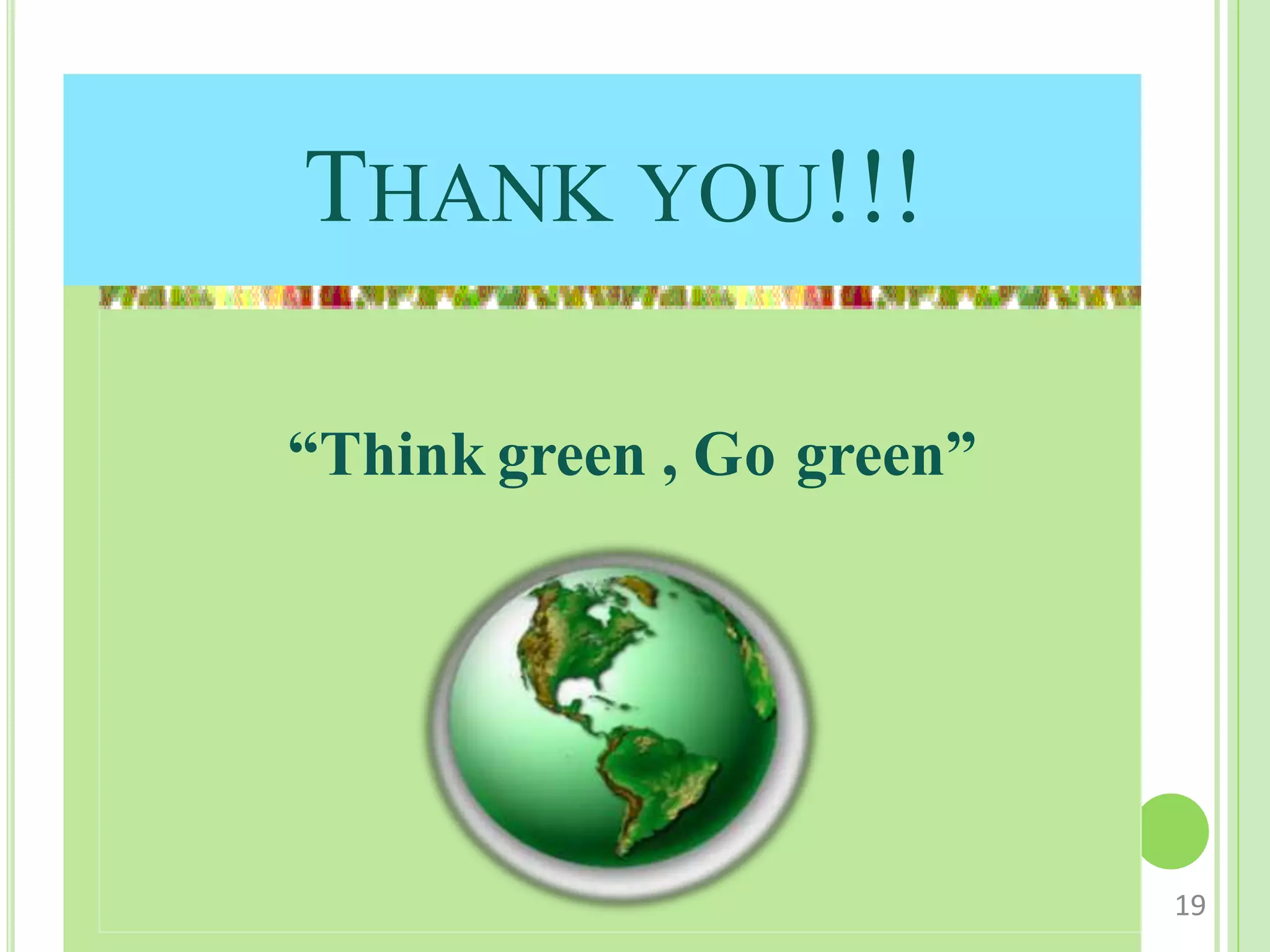 THANK YOU!!!
“Think green , Go green”
19
 