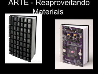 ARTE - Reaproveitando Materiais  