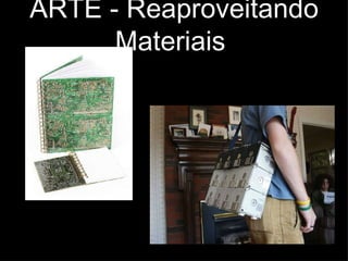 ARTE - Reaproveitando Materiais  