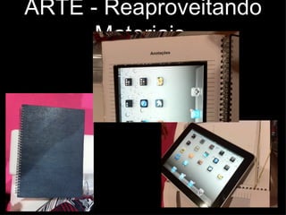 ARTE - Reaproveitando Materiais  
