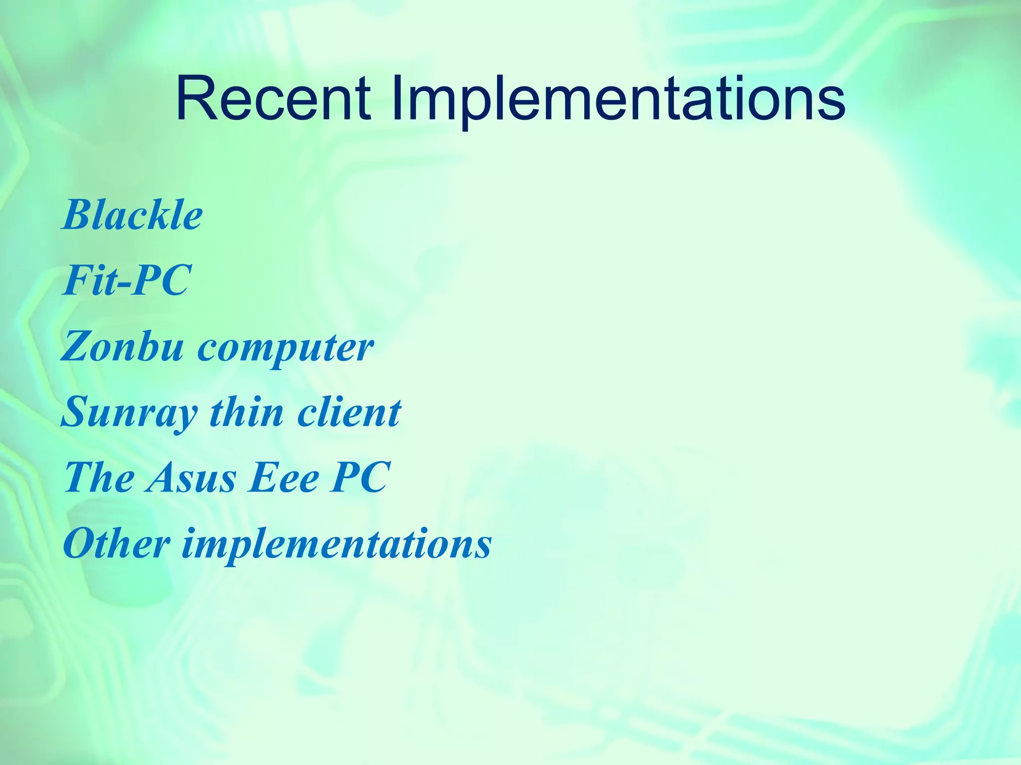 Recent Implementations
Blackle
Fit-PC
Zonbu computer
Sunray thin client
The Asus Eee PC
Other implementations
 