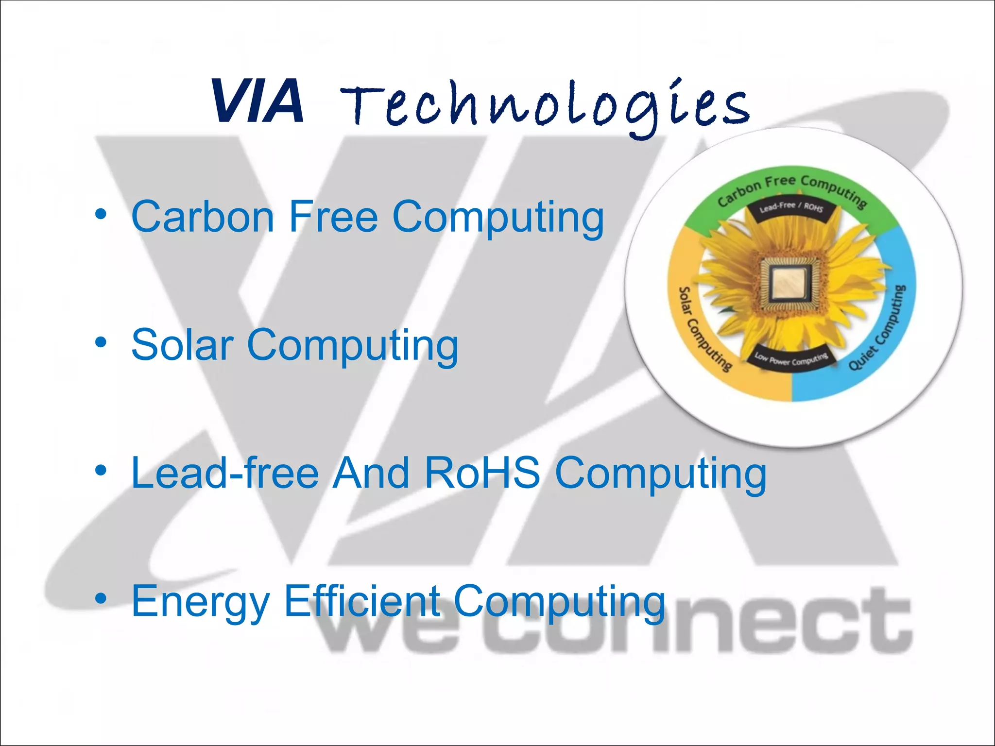 VIA Technologies
• Carbon Free Computing

• Solar Computing

• Lead-free And RoHS Computing

• Energy Efficient Computing
 