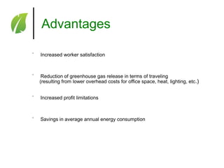 Advantages
˚

Increased worker satisfaction

˚

Reduction of greenhouse gas release in terms of traveling
(resulting from lower overhead costs for office space, heat, lighting, etc.)

˚

Increased profit limitations

˚

Savings in average annual energy consumption

 