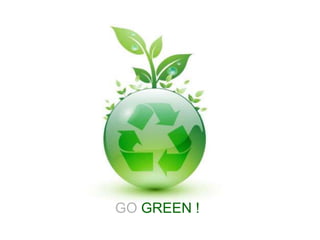 GO GREEN !

 