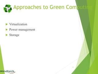 Approaches to Green Computing
 Virtualization
 Power management
 Storage
12
 