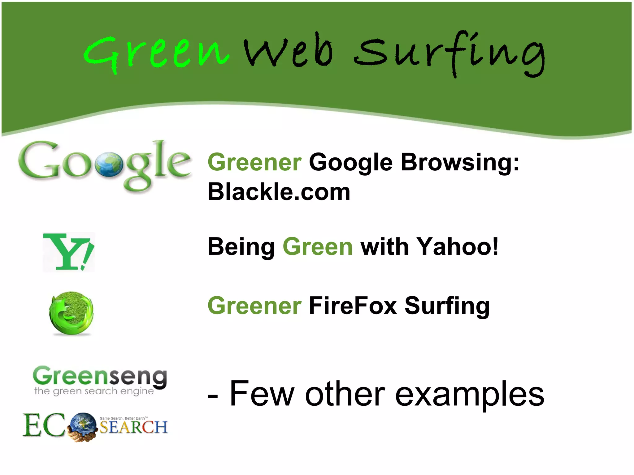 Green   Web Surfing Greener   Google Browsing:  Blackle.com Being  Green   with Yahoo! Greener  FireFox Surfing - Few other examples 
